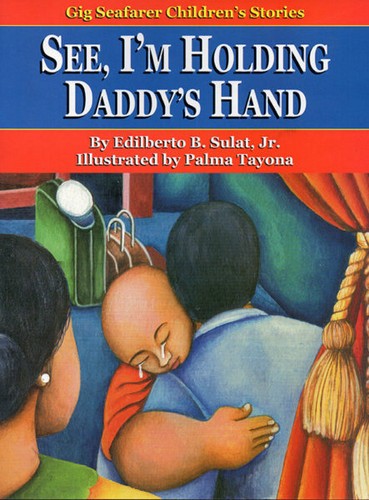 'See, I'm Holding Daddy's Hand', written by Edilberto B. Sulat Jr., illustrated by Palma Tayona (Gig Seafarer Children's Stories series, Gig and the Amazing Sampaguita Foundation (GASFI), 2010)