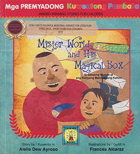 Mister World and his Magical Box/Si Ginoong Mundo at ang Kanyang Mahiwagang Kahon, written by Alelie Drew Ayroso, illustrated by Frances Alcaraz (Bilingual: English, Tagalog; Lampara Publishing House, 2013)