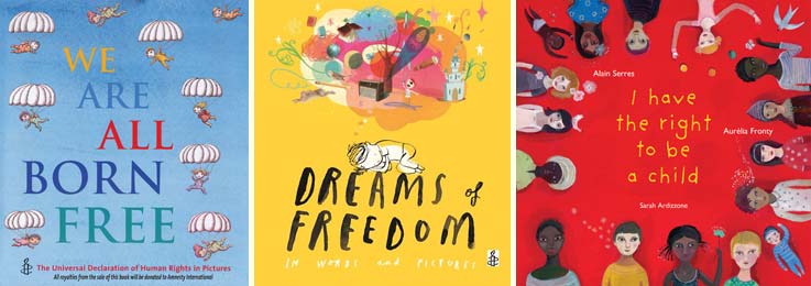 Three books for children that explore the rights of the child: 'We Are All Born Free' and 'Dreams of Freedom' (both Amnesty international/Frances lincoln), and 'I Have the Right to Be a Child by Alain Serres, Aurelia Fronty and Sarah Ardizzone (Phoenix Yard Books) 